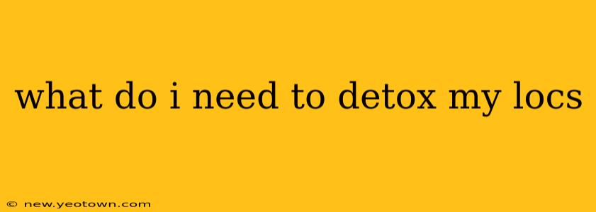 what do i need to detox my locs