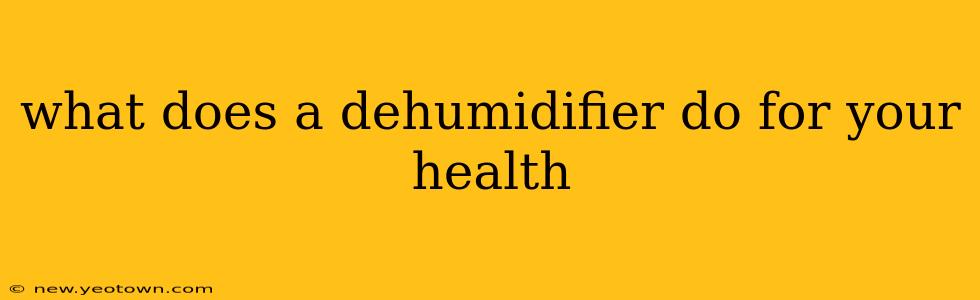 what does a dehumidifier do for your health