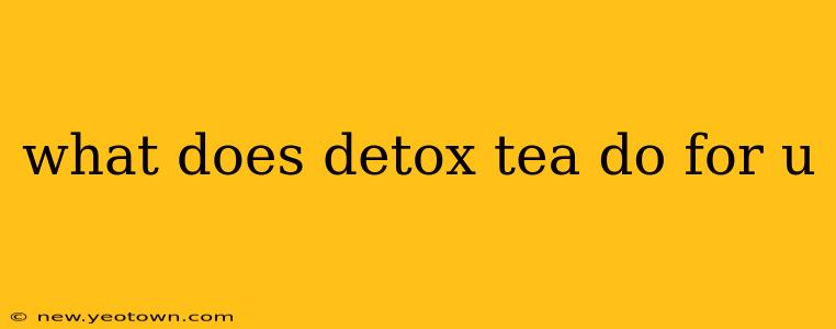 what does detox tea do for u