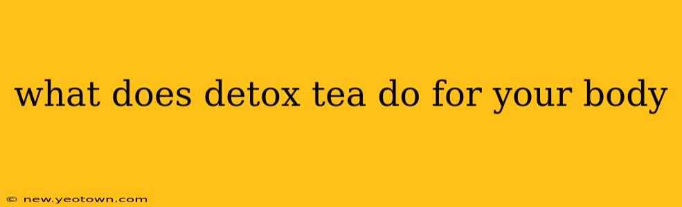 what does detox tea do for your body