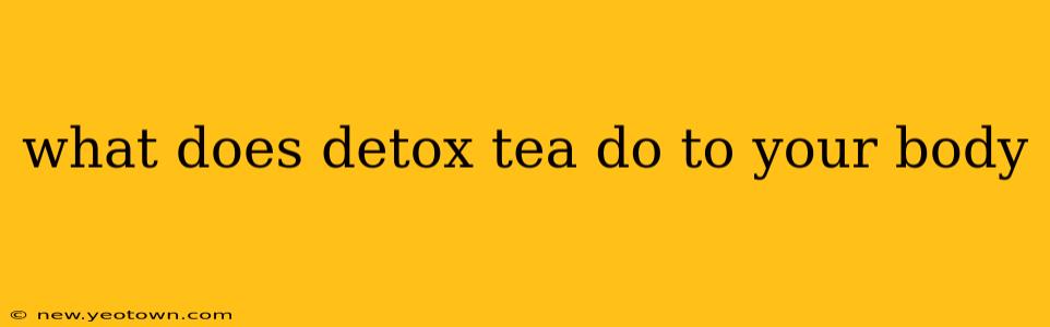 what does detox tea do to your body