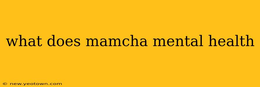 what does mamcha mental health