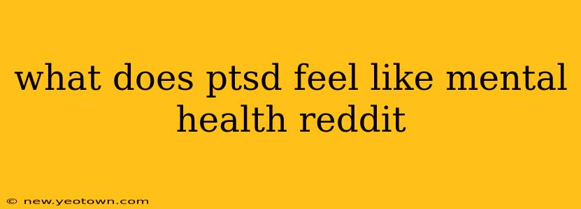 what does ptsd feel like mental health reddit