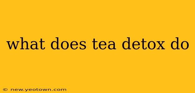 what does tea detox do