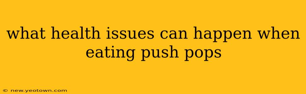 what health issues can happen when eating push pops