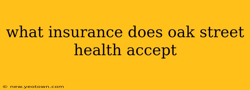 what insurance does oak street health accept