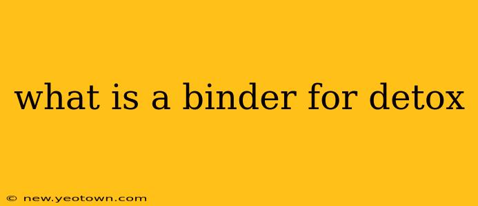 what is a binder for detox