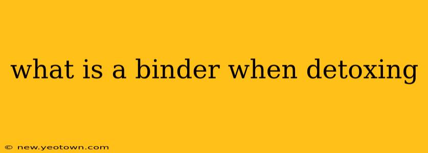 what is a binder when detoxing