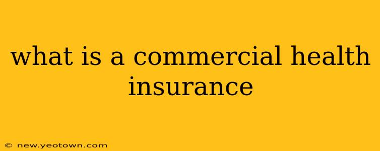 what is a commercial health insurance