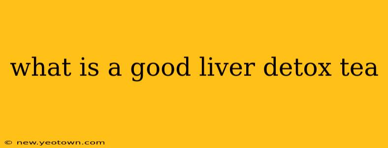 what is a good liver detox tea