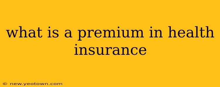 what is a premium in health insurance