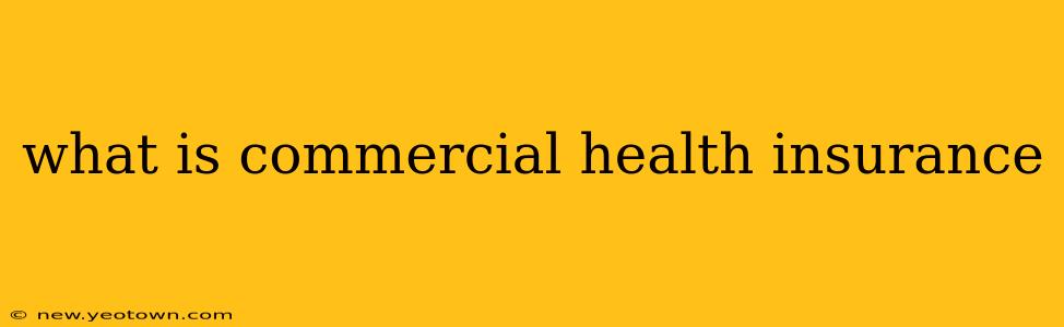 what is commercial health insurance