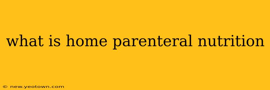 what is home parenteral nutrition