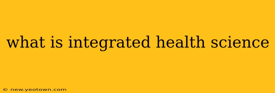what is integrated health science
