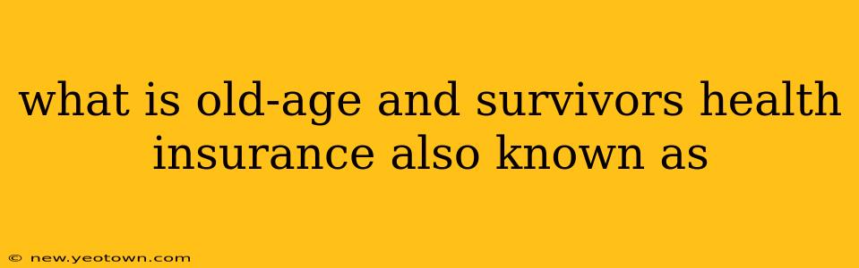 what is old-age and survivors health insurance also known as