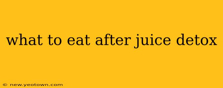 what to eat after juice detox