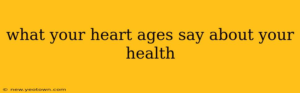what your heart ages say about your health