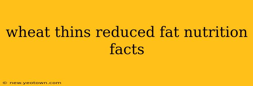 wheat thins reduced fat nutrition facts