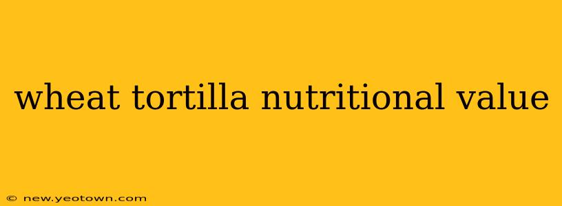 wheat tortilla nutritional value