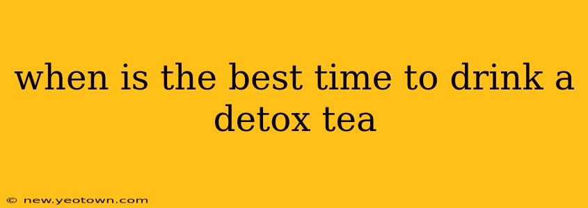 when is the best time to drink a detox tea
