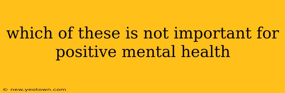 which of these is not important for positive mental health