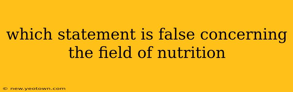 which statement is false concerning the field of nutrition