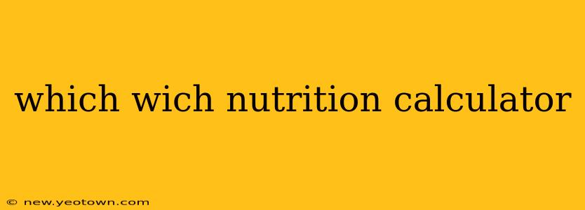 which wich nutrition calculator