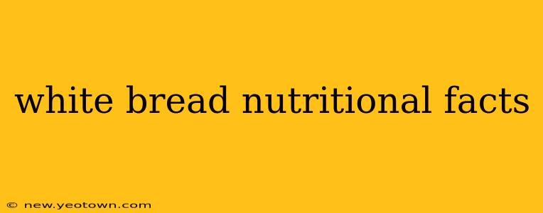 white bread nutritional facts