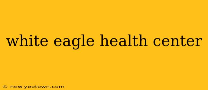 white eagle health center