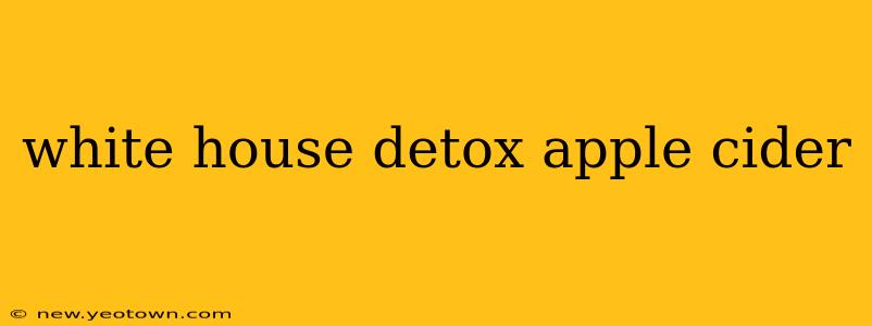 white house detox apple cider