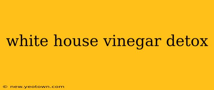 white house vinegar detox