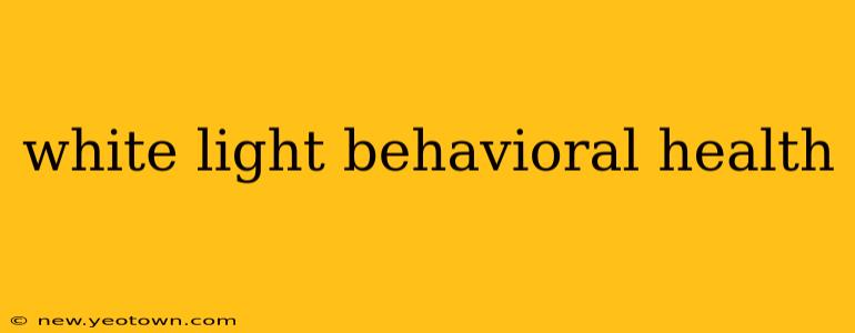 white light behavioral health