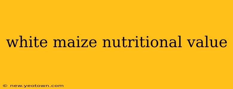 white maize nutritional value
