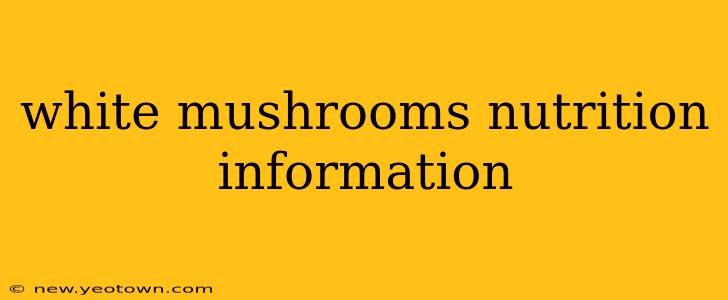 white mushrooms nutrition information