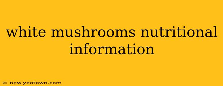 white mushrooms nutritional information