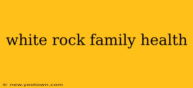white rock family health