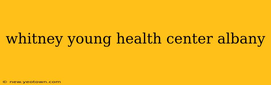 whitney young health center albany