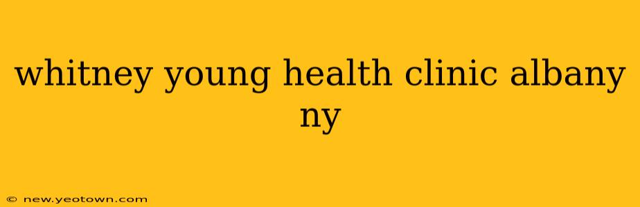 whitney young health clinic albany ny