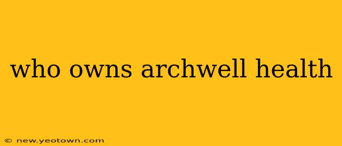 who owns archwell health
