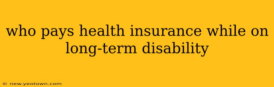 who pays health insurance while on long-term disability