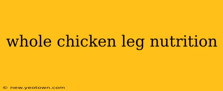 whole chicken leg nutrition