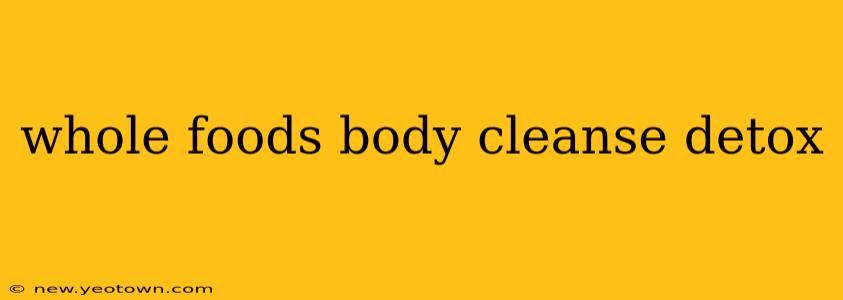 whole foods body cleanse detox
