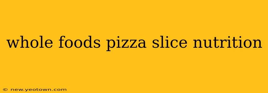 whole foods pizza slice nutrition