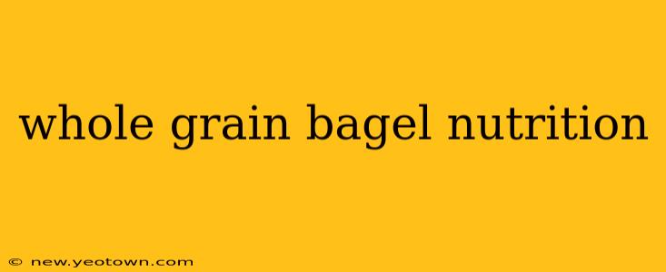 whole grain bagel nutrition