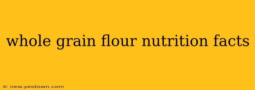 whole grain flour nutrition facts