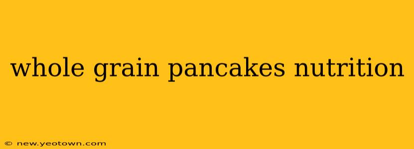 whole grain pancakes nutrition