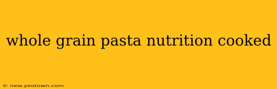 whole grain pasta nutrition cooked