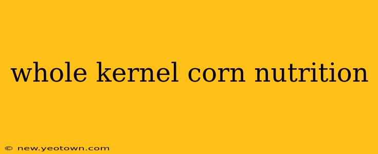 whole kernel corn nutrition