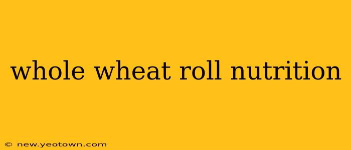 whole wheat roll nutrition