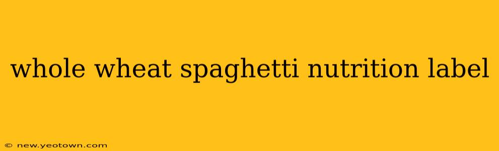 whole wheat spaghetti nutrition label
